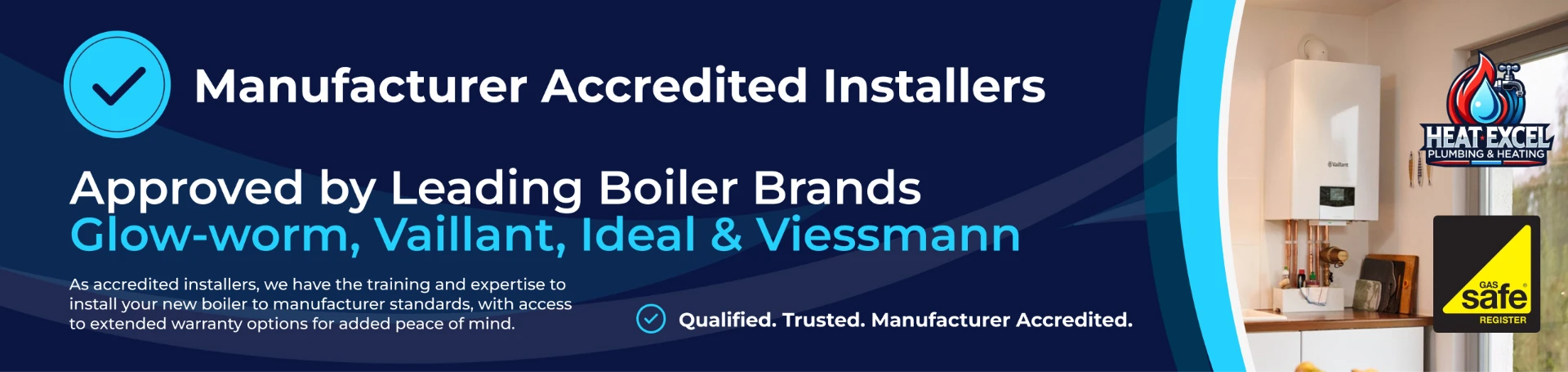 Manufacturer accredited installers approved by Glow-worm, Vaillant, Ideal and Viessmann